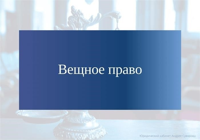 Собственность – это одна из основных составляющих вещного права.